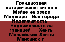 Грандиозная историческая вилла в Мейне на озере Маджоре - Все города Недвижимость » Недвижимость за границей   . Ханты-Мансийский,Ханты-Мансийск г.